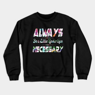 Always be a little kinder than necessary clothing Crewneck Sweatshirt